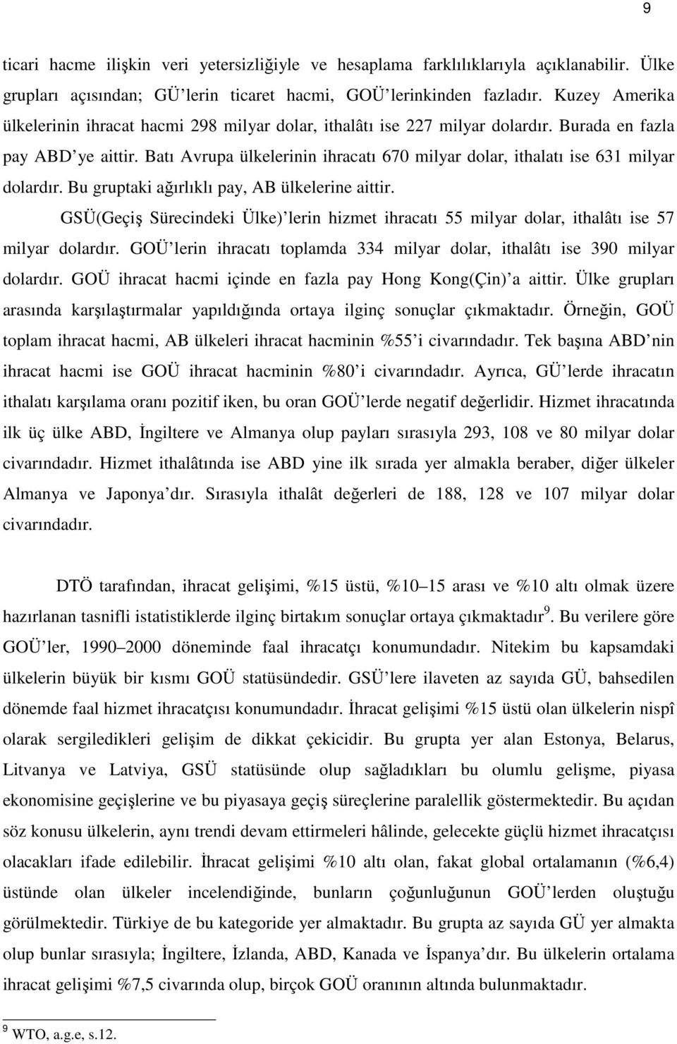 Batı Avrupa ülkelerinin ihracatı 670 milyar dolar, ithalatı ise 631 milyar dolardır. Bu gruptaki ağırlıklı pay, AB ülkelerine aittir.