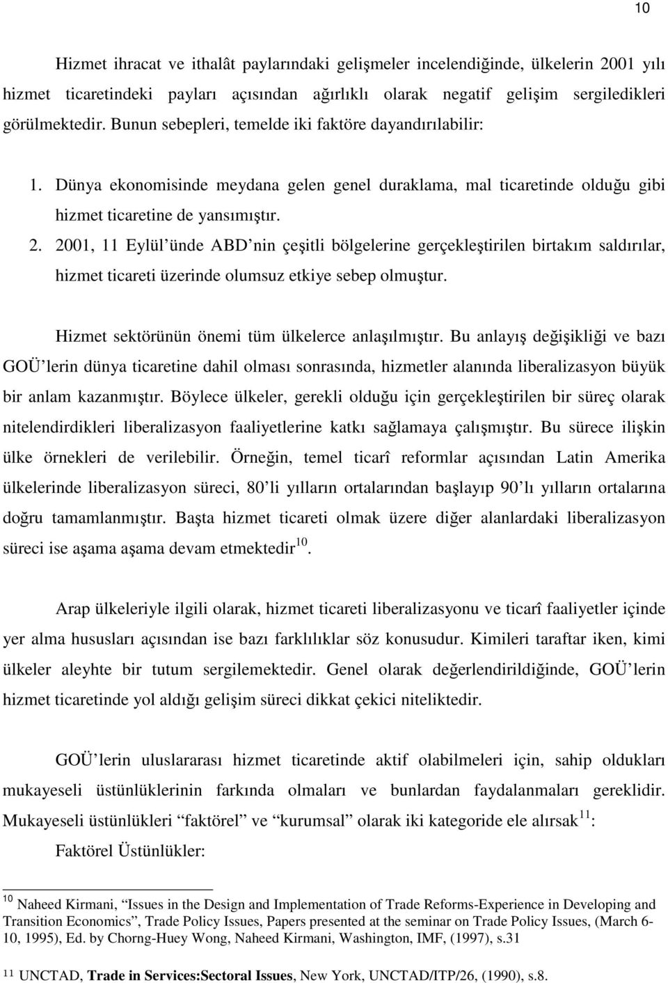 2001, 11 Eylül ünde ABD nin çeşitli bölgelerine gerçekleştirilen birtakım saldırılar, hizmet ticareti üzerinde olumsuz etkiye sebep olmuştur. Hizmet sektörünün önemi tüm ülkelerce anlaşılmıştır.