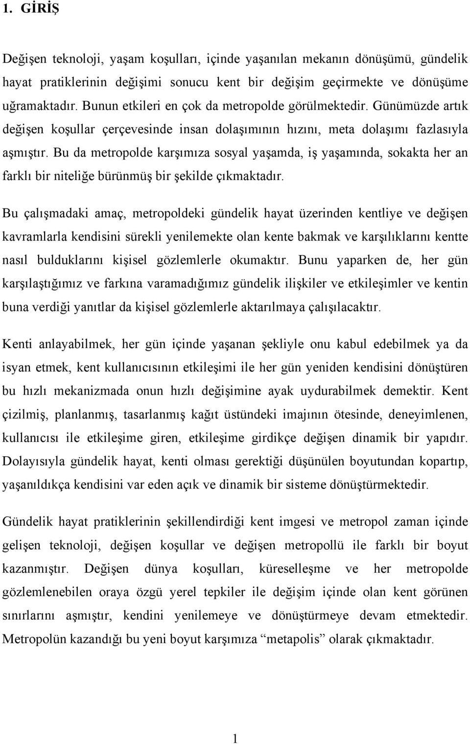 Bu da metropolde karşımıza sosyal yaşamda, iş yaşamında, sokakta her an farklı bir niteliğe bürünmüş bir şekilde çıkmaktadır.