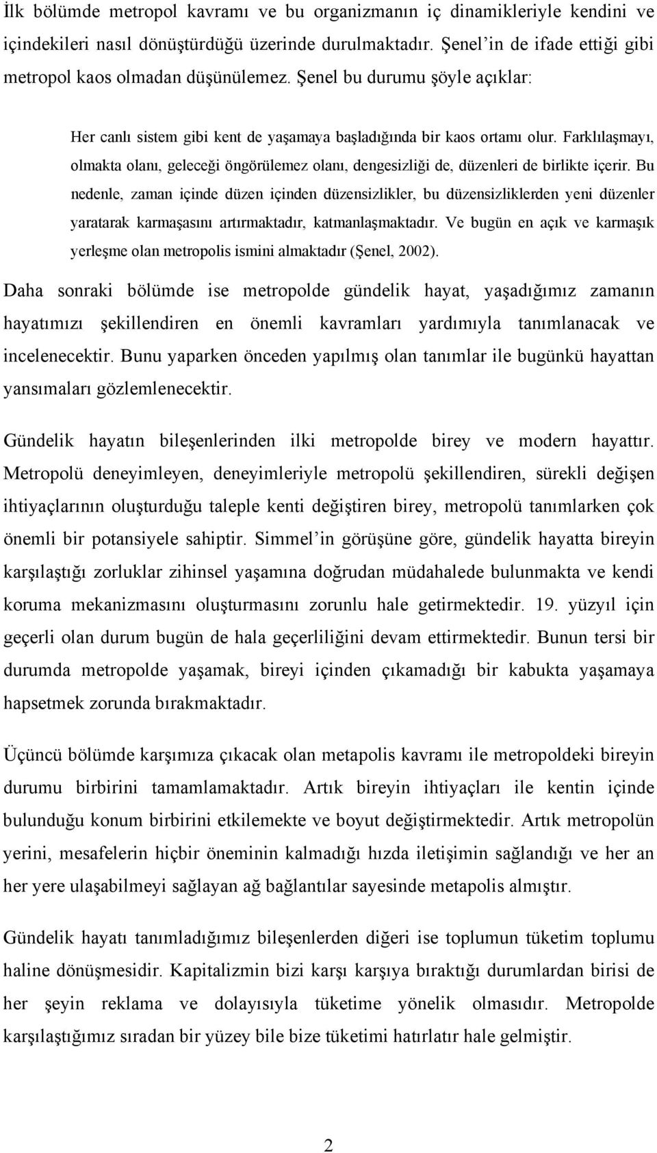 Farklılaşmayı, olmakta olanı, geleceği öngörülemez olanı, dengesizliği de, düzenleri de birlikte içerir.