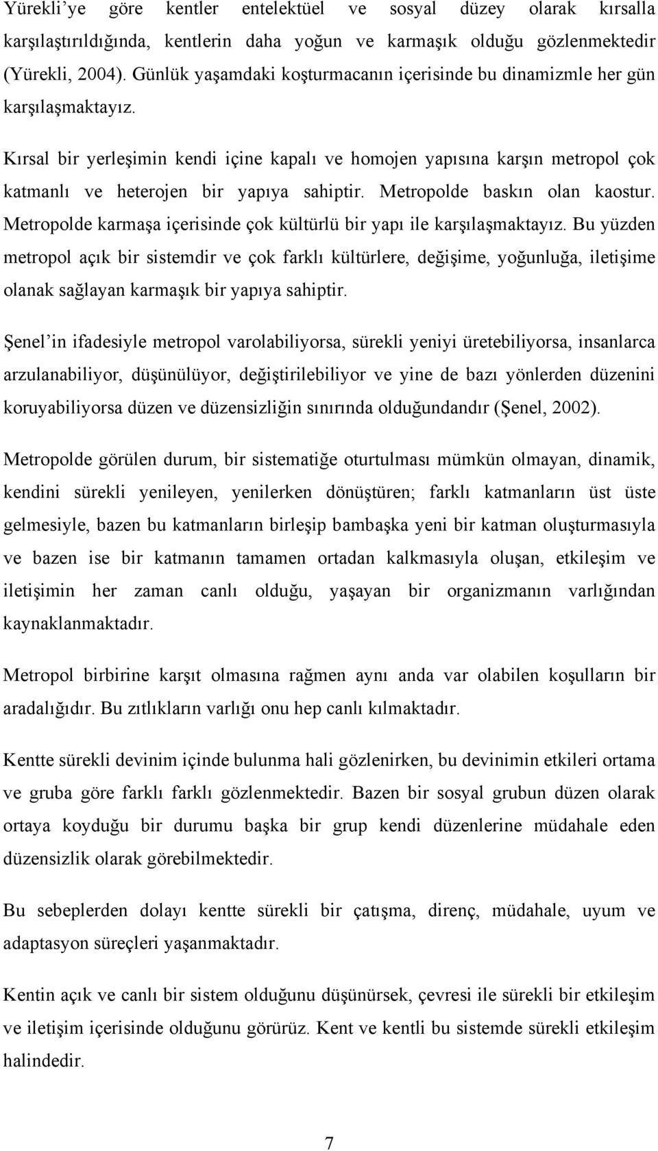 Kırsal bir yerleşimin kendi içine kapalı ve homojen yapısına karşın metropol çok katmanlı ve heterojen bir yapıya sahiptir. Metropolde baskın olan kaostur.