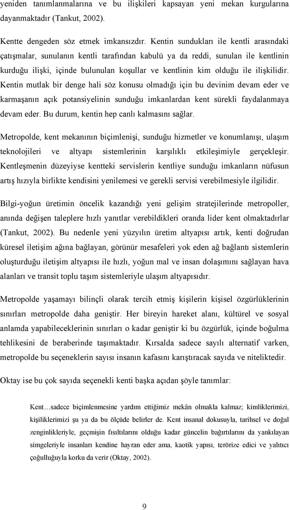 ilişkilidir. Kentin mutlak bir denge hali söz konusu olmadığı için bu devinim devam eder ve karmaşanın açık potansiyelinin sunduğu imkanlardan kent sürekli faydalanmaya devam eder.