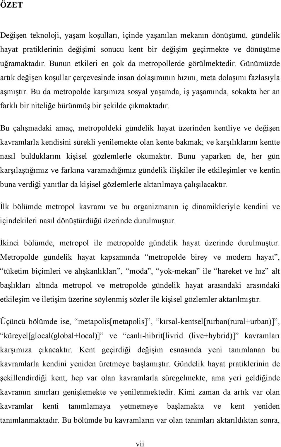 Bu da metropolde karşımıza sosyal yaşamda, iş yaşamında, sokakta her an farklı bir niteliğe bürünmüş bir şekilde çıkmaktadır.