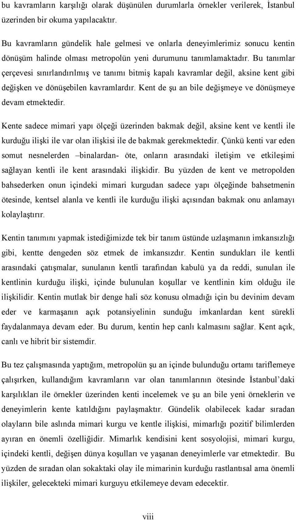 Bu tanımlar çerçevesi sınırlandırılmış ve tanımı bitmiş kapalı kavramlar değil, aksine kent gibi değişken ve dönüşebilen kavramlardır. Kent de şu an bile değişmeye ve dönüşmeye devam etmektedir.