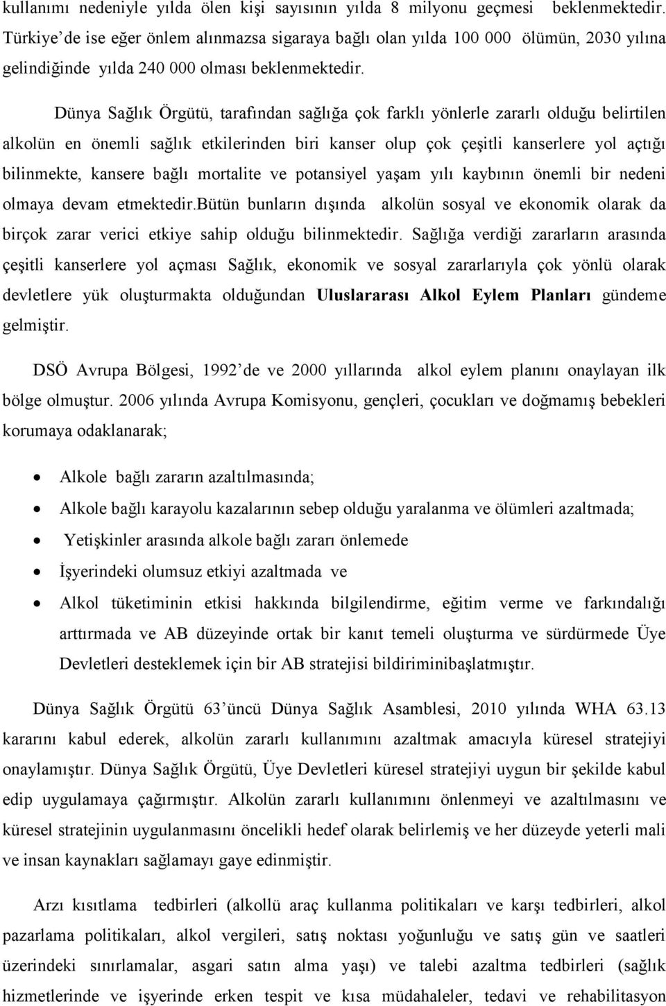 Dünya Sağlık Örgütü, tarafından sağlığa çok farklı yönlerle zararlı olduğu belirtilen alkolün en önemli sağlık etkilerinden biri kanser olup çok çeşitli kanserlere yol açtığı bilinmekte, kansere