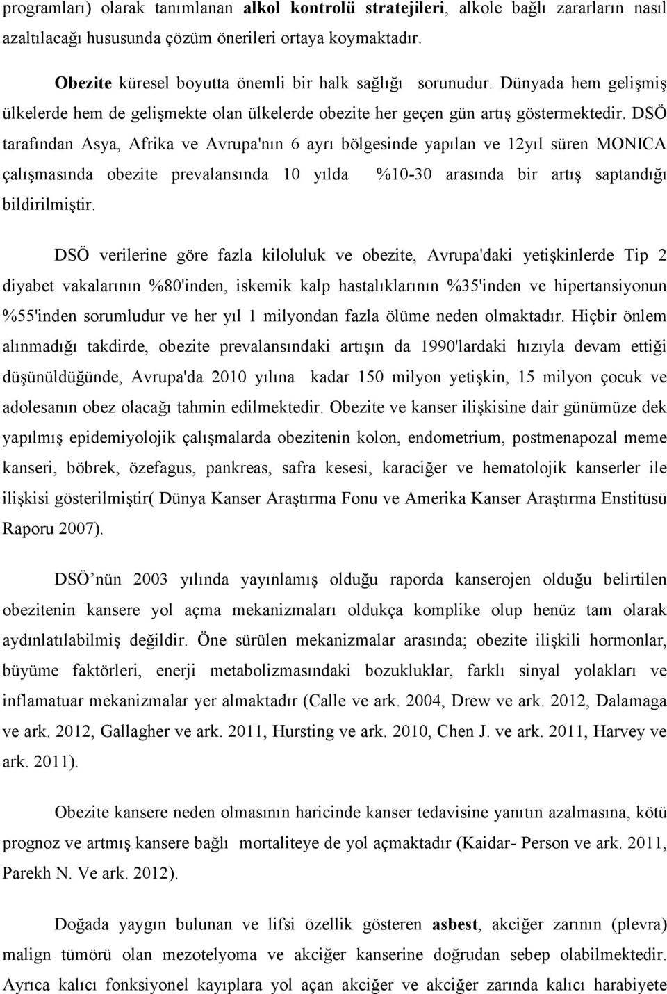 DSÖ tarafından Asya, Afrika ve Avrupa'nın 6 ayrı bölgesinde yapılan ve 12yıl süren MONICA çalışmasında obezite prevalansında 10 yılda %10-30 arasında bir artış saptandığı bildirilmiştir.