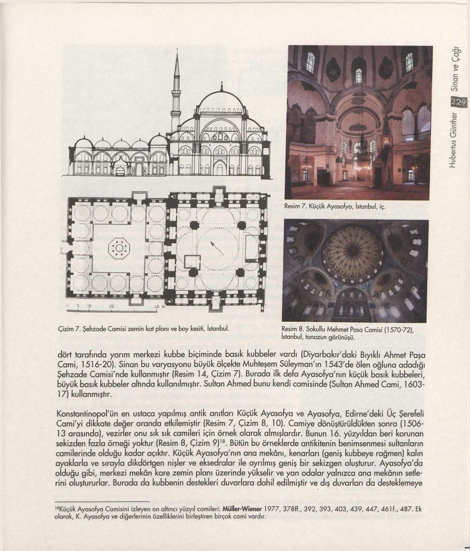 Sinan bu varyasyonu büyük ölçekte Muhteşem Süleyman'ın 1543'de ölen oğluna adadığı Şehzade Camisi'nde kullanmıştır (Resim 14, Çizim 7).