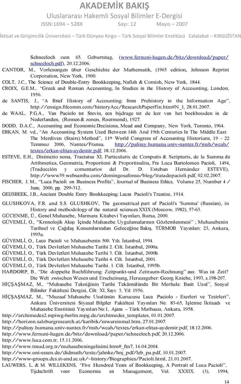 CROIX, G.E.M., Greek and Roman Accounting, In Studies in the History of Accounting, London, 1956. de SANTIS, J., A Brief History of Accounting: from Prehistory to the Information Age, http://ensign.