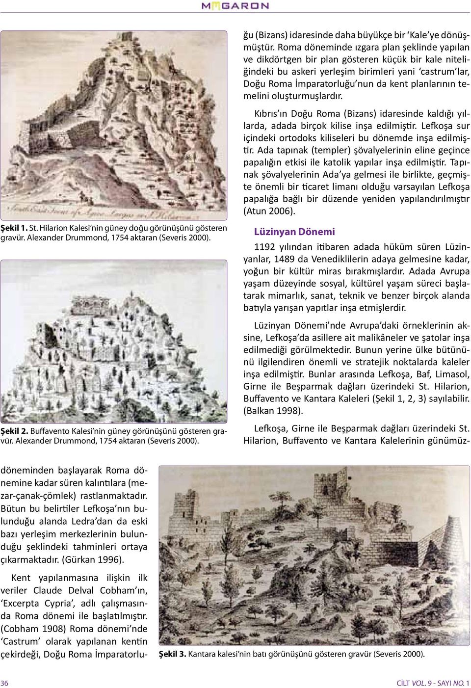 (Cobham 1908) Roma dönemi nde Castrum olarak yapılanan kentin çekirdeği, Doğu Roma İmparatorluğu (Bizans) idaresinde daha büyükçe bir Kale ye dönüşmüştür.