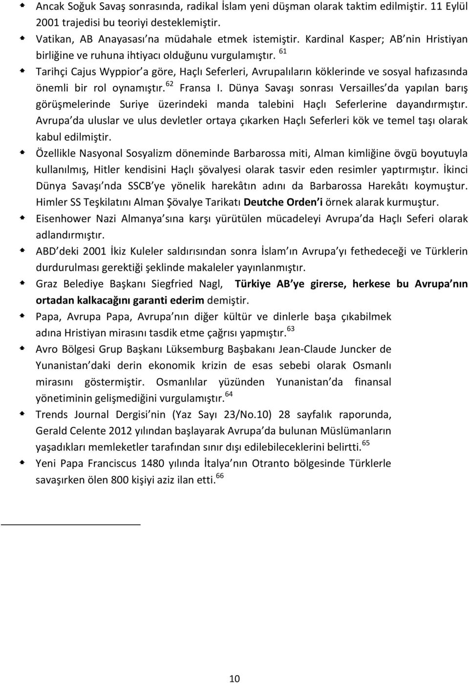 61 Tarihçi Cajus Wyppior a göre, Haçlı Seferleri, Avrupalıların köklerinde ve sosyal hafızasında önemli bir rol oynamıştır. 62 Fransa I.