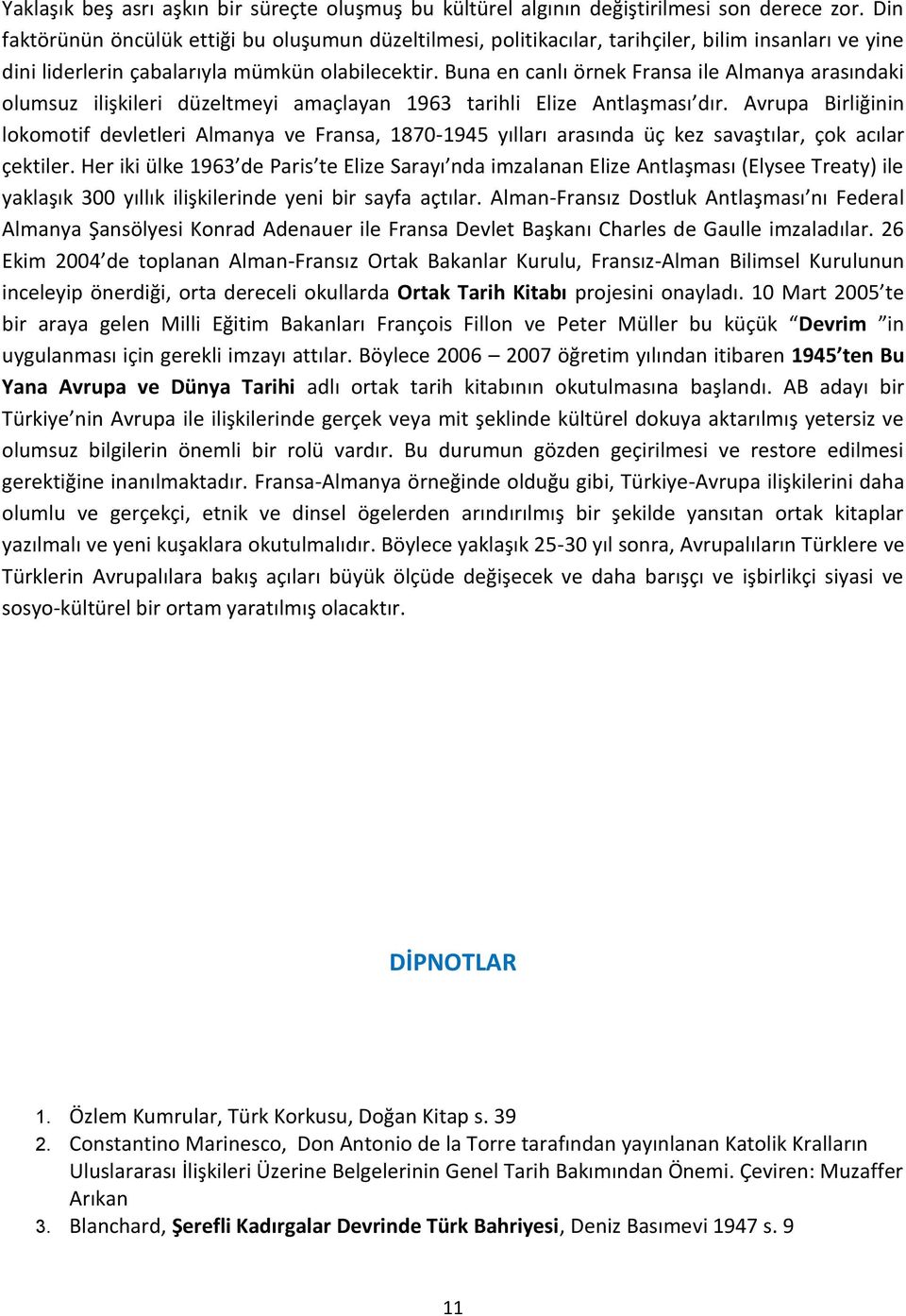 Buna en canlı örnek Fransa ile Almanya arasındaki olumsuz ilişkileri düzeltmeyi amaçlayan 1963 tarihli Elize Antlaşması dır.