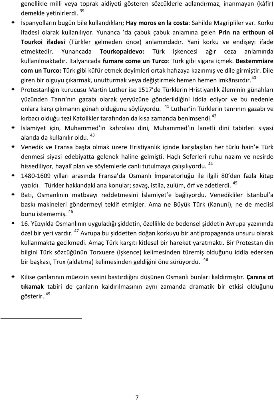 Yunanca da çabuk çabuk anlamına gelen Prin na erthoun oi Tourkoi ifadesi (Türkler gelmeden önce) anlamındadır. Yani korku ve endişeyi ifade etmektedir.