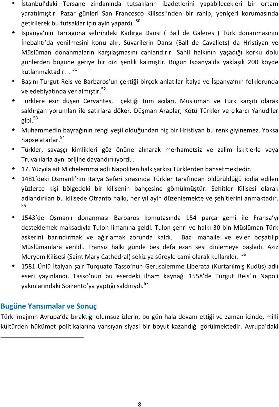 50 İspanya nın Tarragona şehrindeki Kadırga Dansı ( Ball de Galeres ) Türk donanmasının İnebahtı da yenilmesini konu alır.