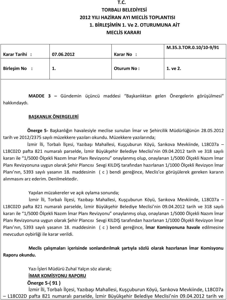 Müzekkere yazılarında; İzmir İli, Torbalı İlçesi, Yazıbaşı Mahallesi, Kuşçuburun Köyü, Sarıkova Mevkiinde, L18C07a L18C02D pafta 821 numaralı parselde, İzmir Büyükşehir Belediye Meclisi nin 09.04.