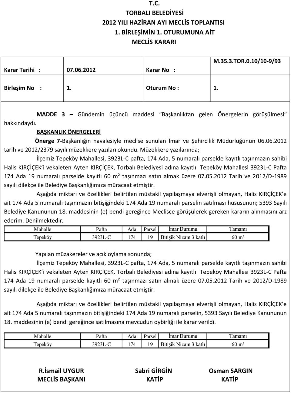 Müzekkere yazılarında; İlçemiz Tepeköy Mahallesi, 3923L-C pafta, 174 Ada, 5 numaralı parselde kayıtlı taşınmazın sahibi Halis KIRÇİÇEK i vekaleten Ayten KIRÇİÇEK, Torbalı Belediyesi adına kayıtlı