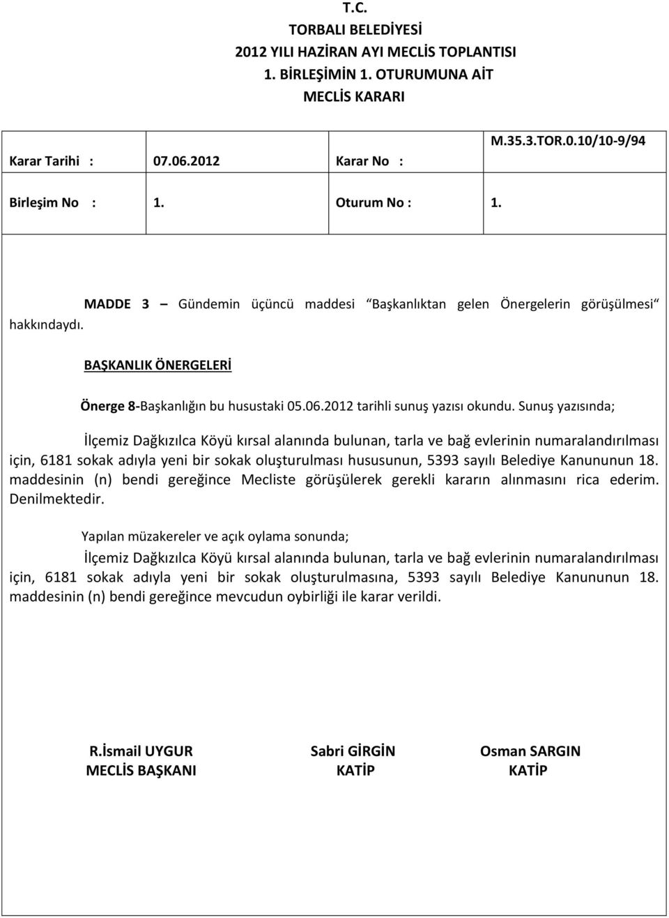 sayılı Belediye Kanununun 18. maddesinin (n) bendi gereğince Mecliste görüşülerek gerekli kararın alınmasını rica ederim. Denilmektedir.