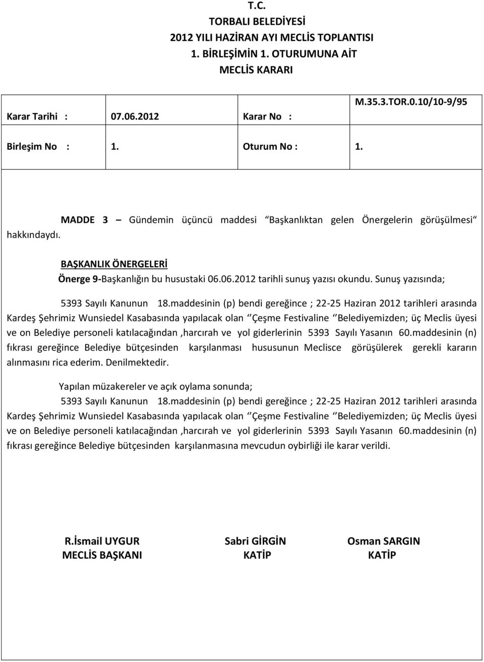 maddesinin (p) bendi gereğince ; 22-25 Haziran 2012 tarihleri arasında Kardeş Şehrimiz Wunsiedel Kasabasında yapılacak olan Çeşme Festivaline Belediyemizden; üç Meclis üyesi ve on Belediye personeli