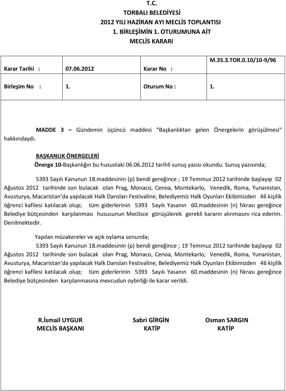 maddesinin (p) bendi gereğince ; 19 Temmuz 2012 tarihinde başlayıp 02 Ağustos 2012 tarihinde son bulacak olan Prag, Monaco, Cenoa, Montekarlo, Venedik, Roma, Yunanistan, Avusturya, Macaristan da