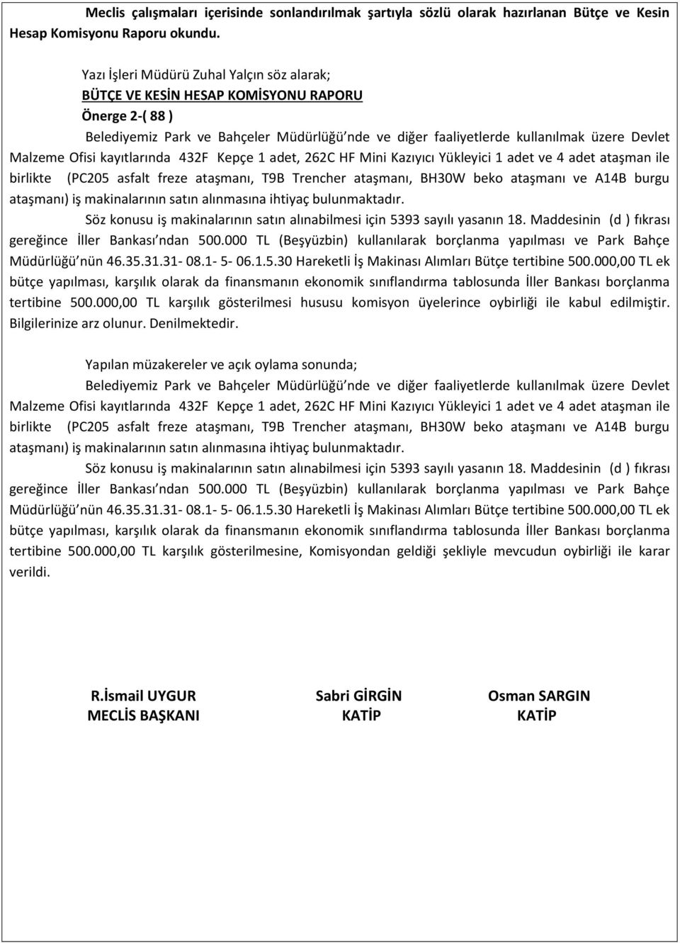 Ofisi kayıtlarında 432F Kepçe 1 adet, 262C HF Mini Kazıyıcı Yükleyici 1 adet ve 4 adet ataşman ile birlikte (PC205 asfalt freze ataşmanı, T9B Trencher ataşmanı, BH30W beko ataşmanı ve A14B burgu