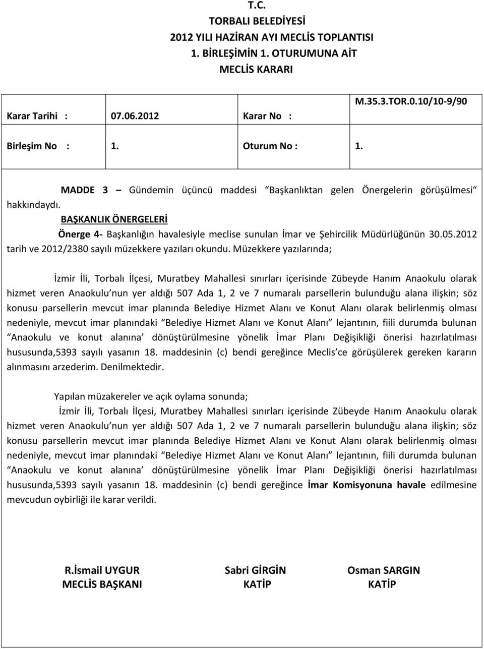 Müzekkere yazılarında; İzmir İli, Torbalı İlçesi, Muratbey Mahallesi sınırları içerisinde Zübeyde Hanım Anaokulu olarak hizmet veren Anaokulu nun yer aldığı 507 Ada 1, 2 ve 7 numaralı parsellerin