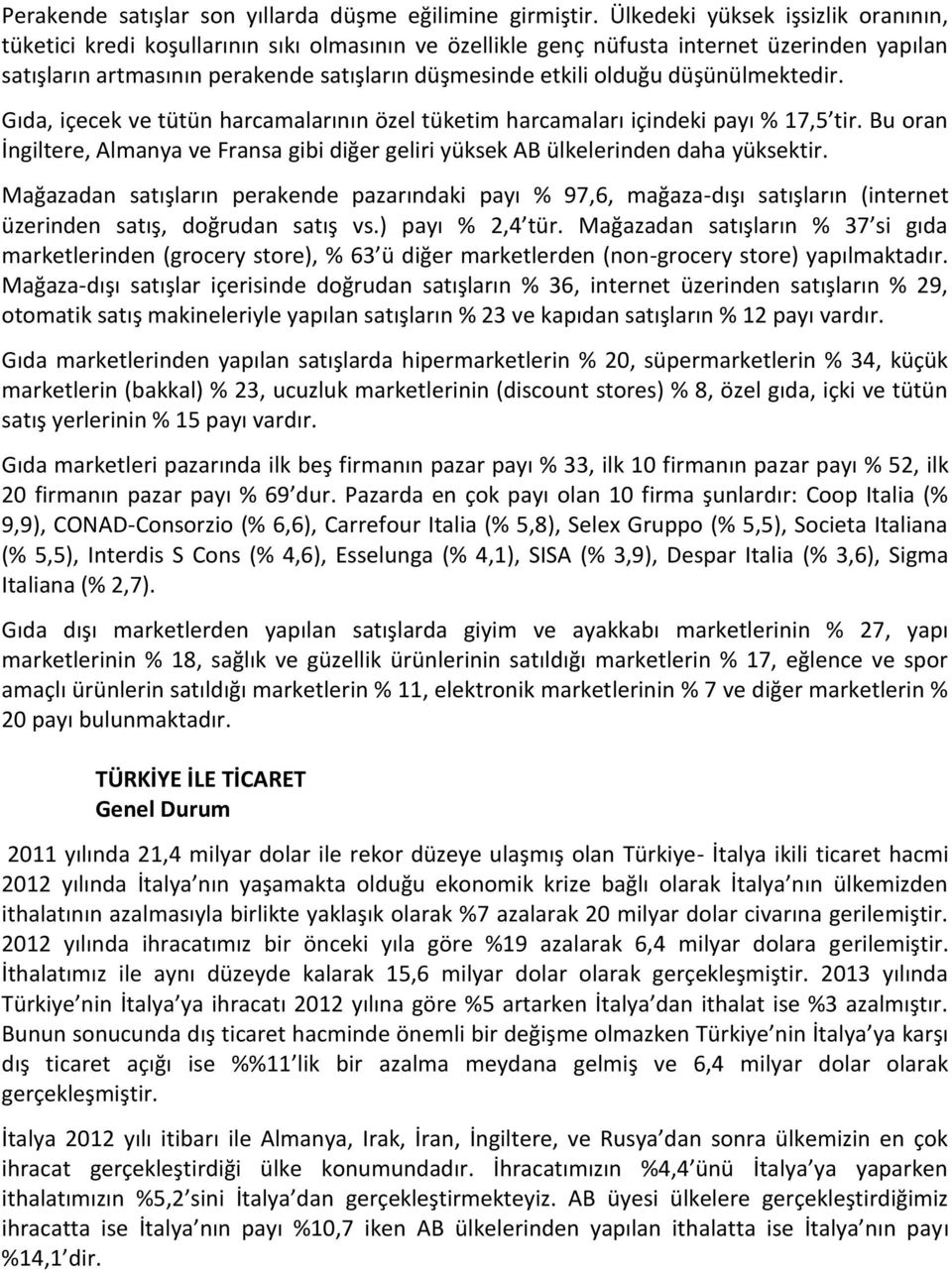 düşünülmektedir. Gıda, içecek ve tütün harcamalarının özel tüketim harcamaları içindeki payı % 17,5 tir. Bu oran İngiltere, Almanya ve Fransa gibi diğer geliri yüksek AB ülkelerinden daha yüksektir.