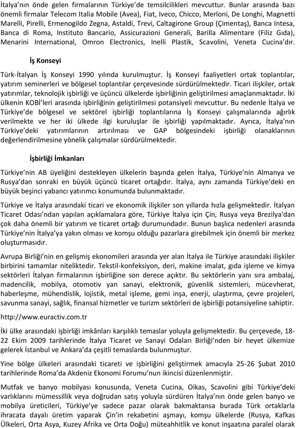 Banca Intesa, Banca di Roma, Instituto Bancario, Assicurazioni Generali, Barilla Alimentare (Filiz Gıda), Menarini International, Omron Electronics, Inelli Plastik, Scavolini, Veneta Cucina dır.