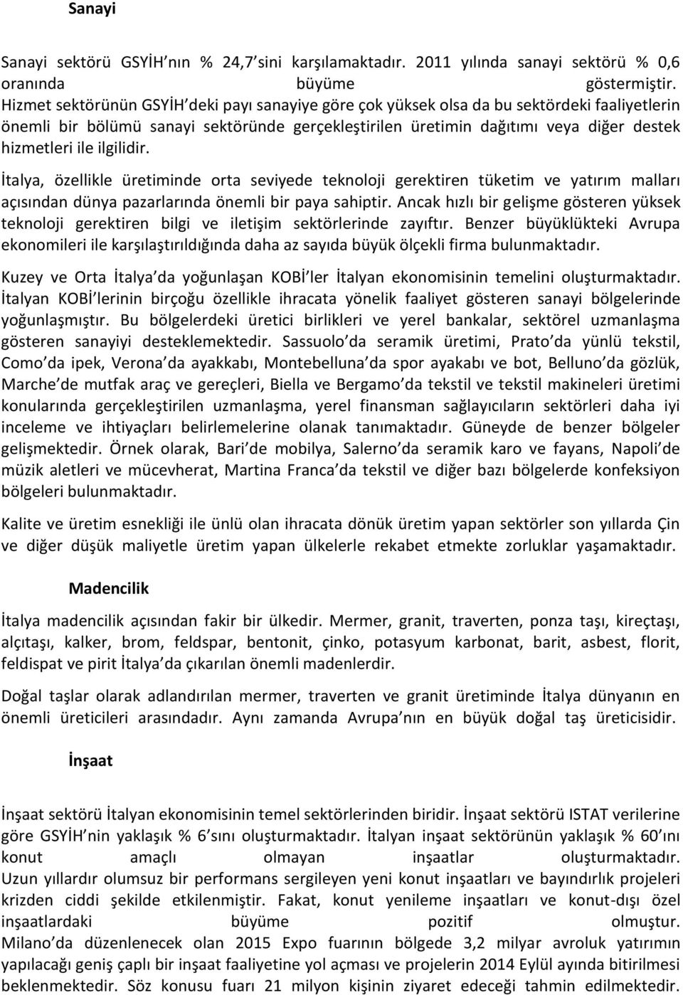 ilgilidir. İtalya, özellikle üretiminde orta seviyede teknoloji gerektiren tüketim ve yatırım malları açısından dünya pazarlarında önemli bir paya sahiptir.