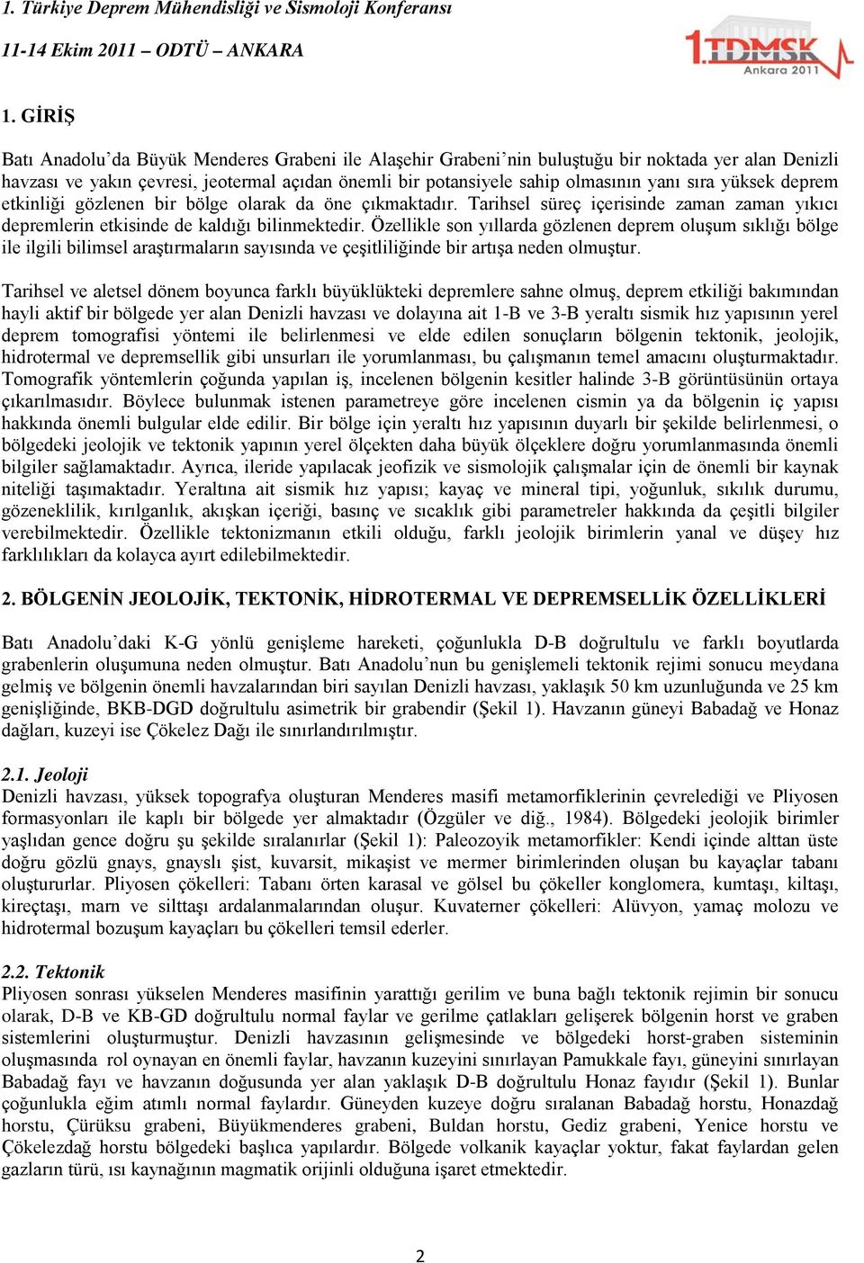 Özellikle son yıllarda gözlenen deprem oluşum sıklığı bölge ile ilgili bilimsel araştırmaların sayısında ve çeşitliliğinde bir artışa neden olmuştur.