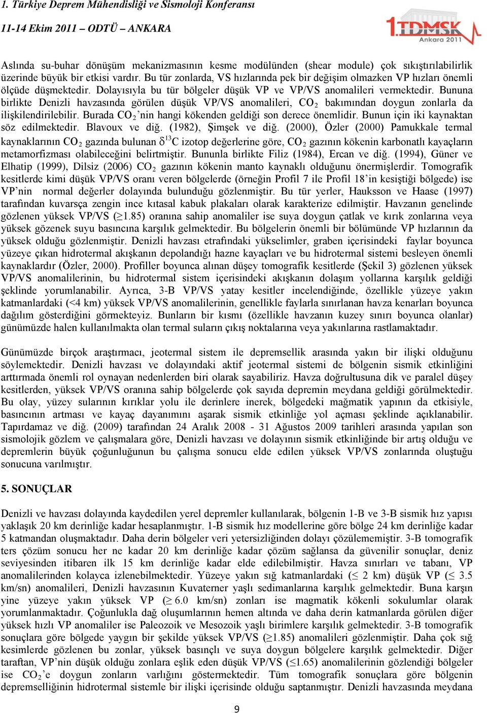 Bununa birlikte Denizli havzasında görülen düşük VP/VS anomalileri, CO 2 bakımından doygun zonlarla da ilişkilendirilebilir. Burada CO 2 nin hangi kökenden geldiği son derece önemlidir.