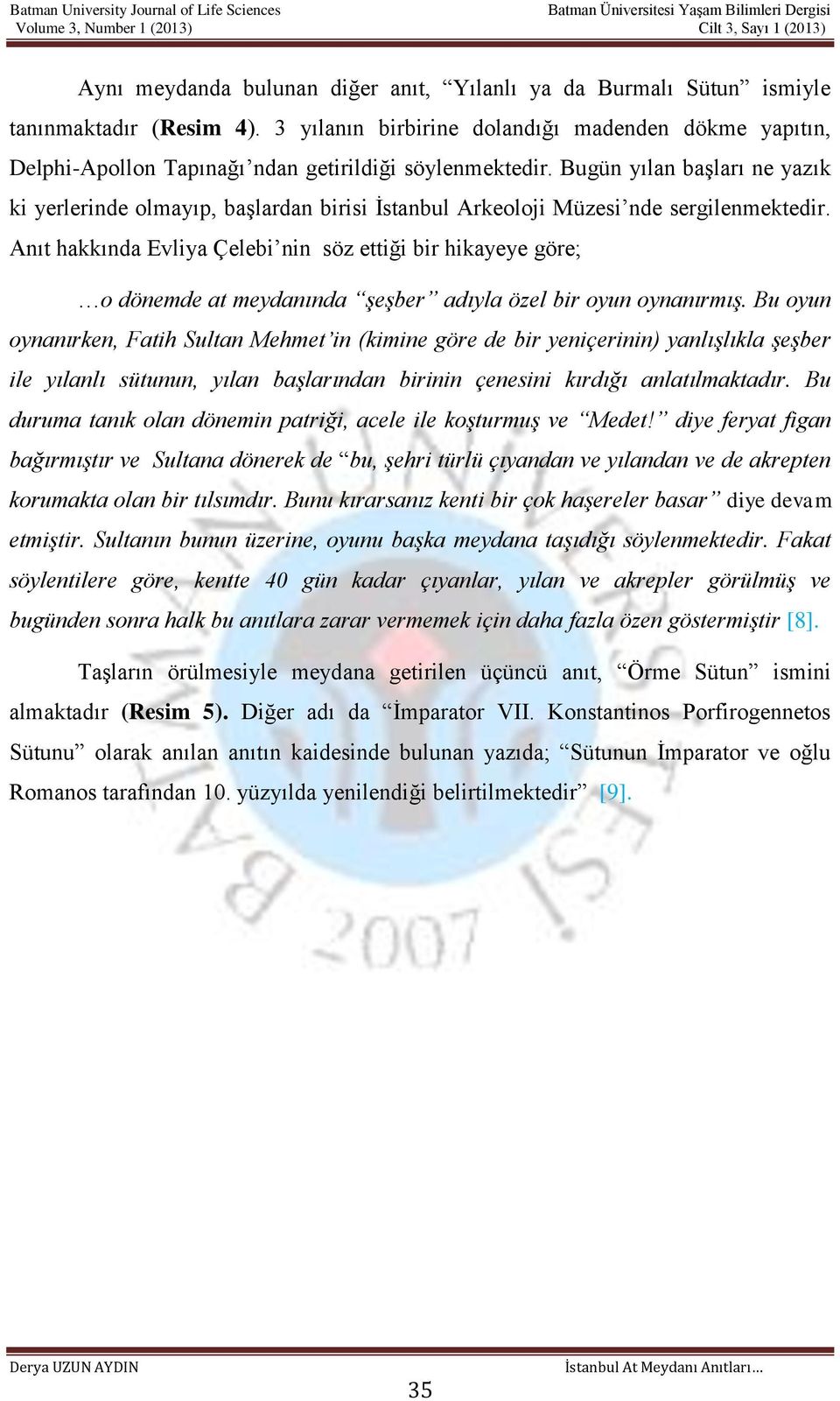 Bugün yılan başları ne yazık ki yerlerinde olmayıp, başlardan birisi İstanbul Arkeoloji Müzesi nde sergilenmektedir.