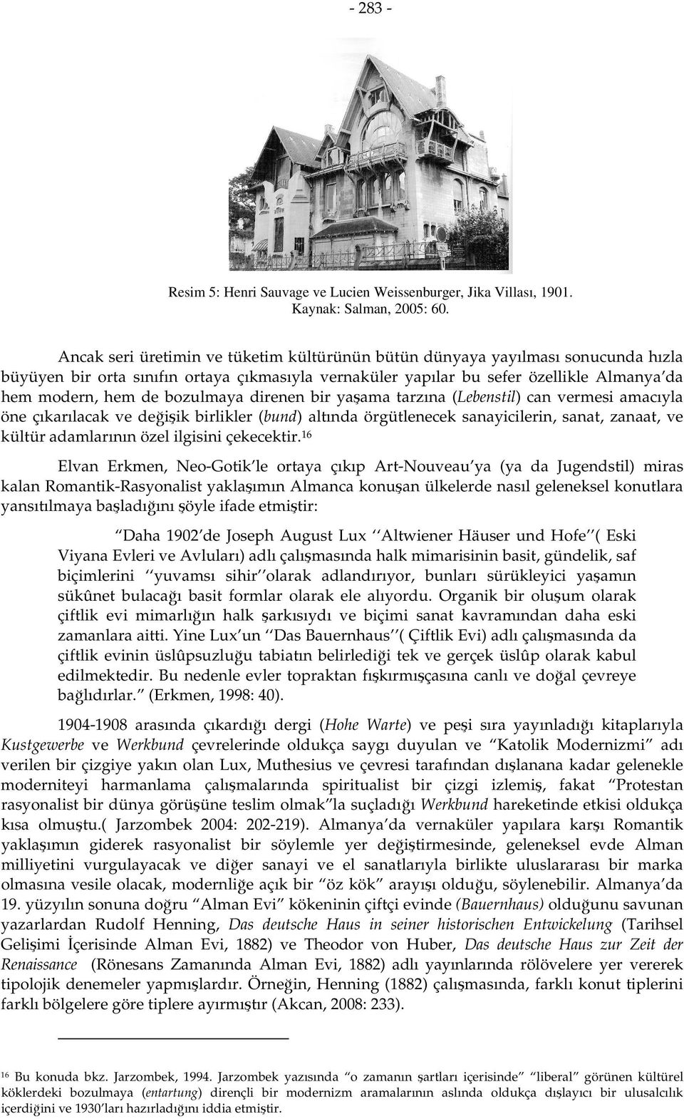 bozulmaya direnen bir yaşama tarzına (Lebenstil) can vermesi amacıyla öne çıkarılacak ve değişik birlikler (bund) altında örgütlenecek sanayicilerin, sanat, zanaat, ve kültür adamlarının özel