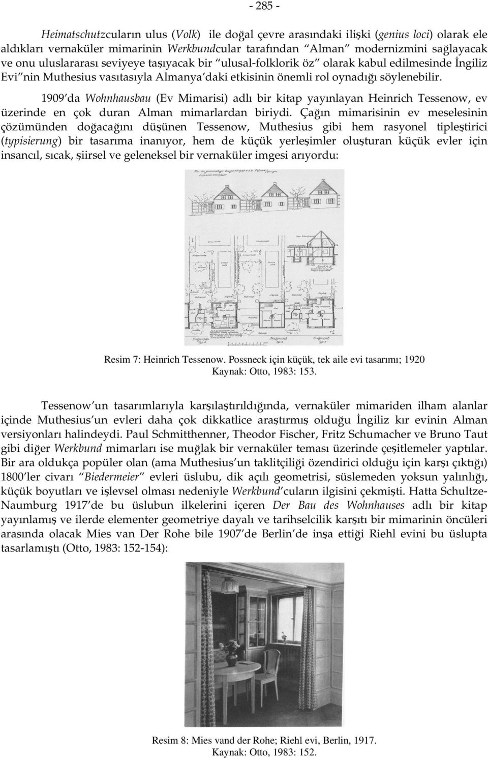 1909 da Wohnhausbau (Ev Mimarisi) adlı bir kitap yayınlayan Heinrich Tessenow, ev üzerinde en çok duran Alman mimarlardan biriydi.