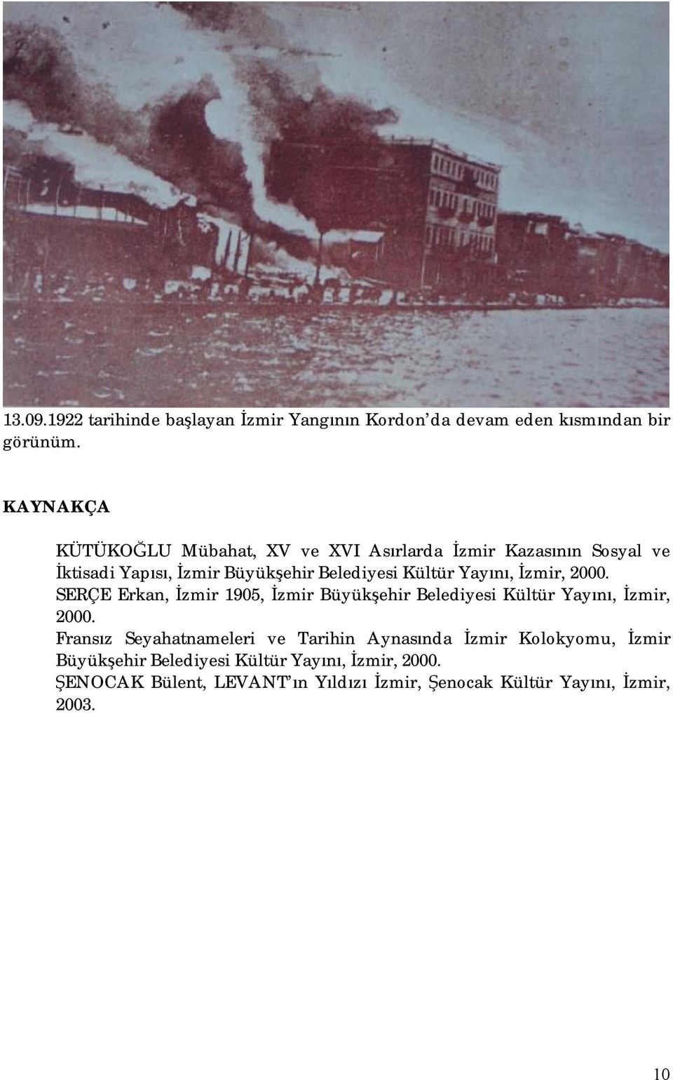 Yayını, İzmir, 2000. SERÇE Erkan, İzmir 1905, İzmir Büyükşehir Belediyesi Kültür Yayını, İzmir, 2000.