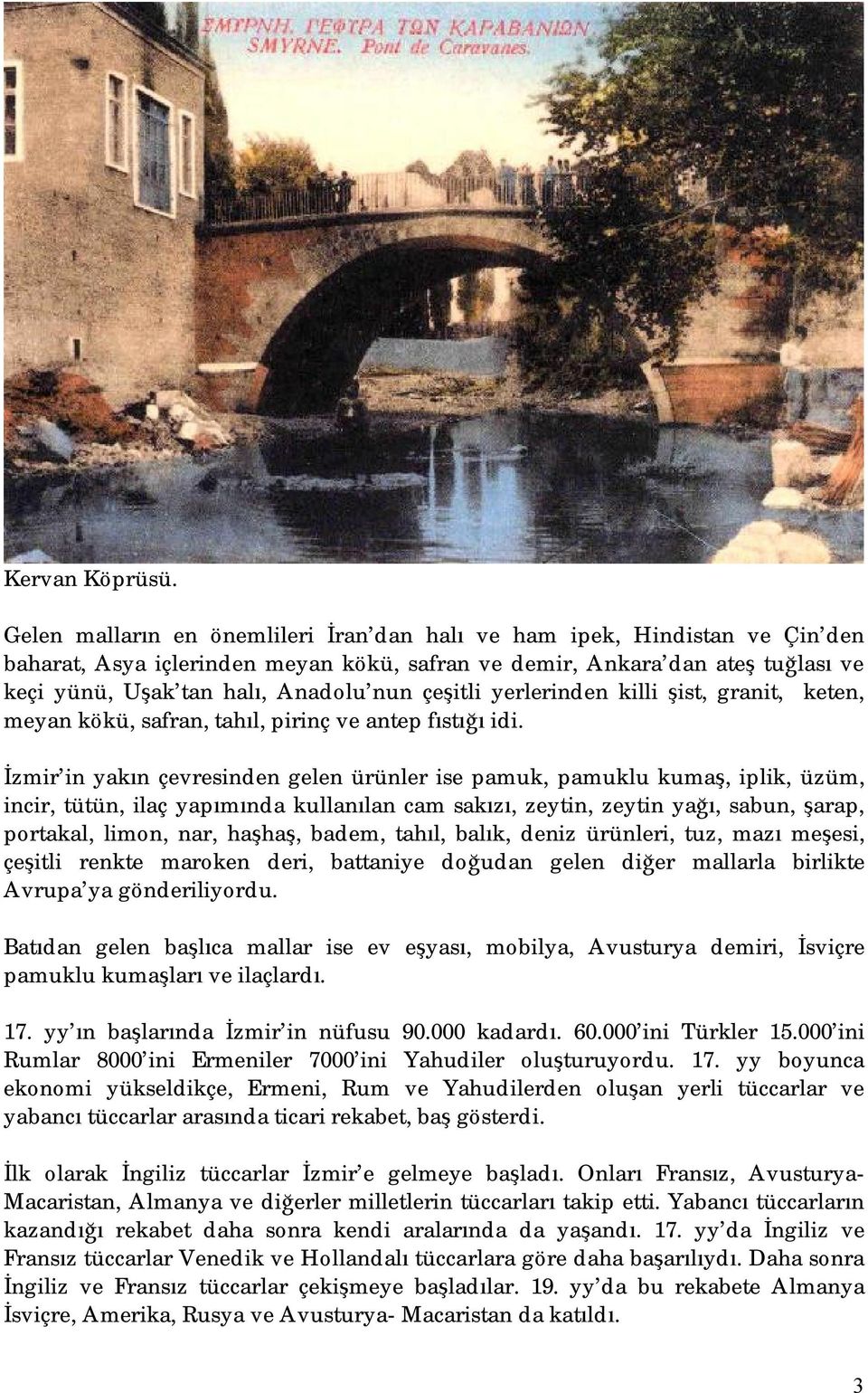 çeşitli yerlerinden killi şist, granit, keten, meyan kökü, safran, tahıl, pirinç ve antep fıstığı idi.