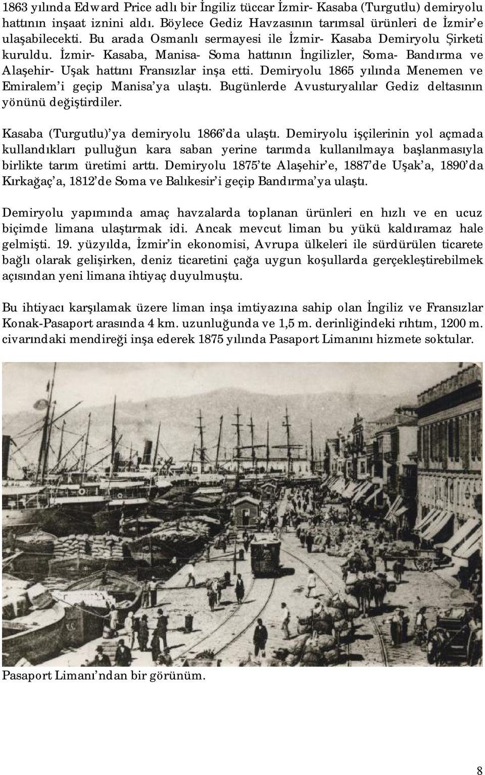 Demiryolu 1865 yılında Menemen ve Emiralem i geçip Manisa ya ulaştı. Bugünlerde Avusturyalılar Gediz deltasının yönünü değiştirdiler. Kasaba (Turgutlu) ya demiryolu 1866 da ulaştı.