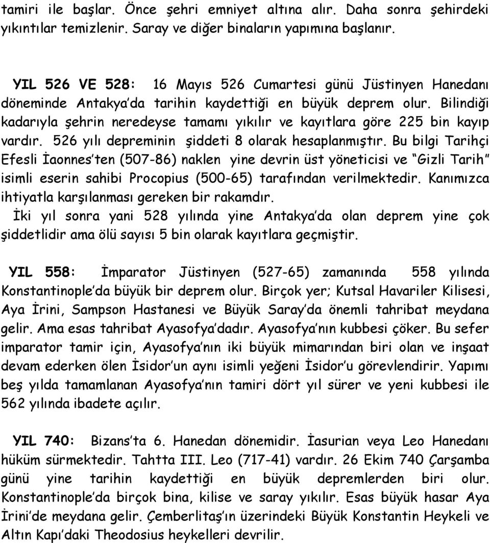 Bilindiği kadarıyla şehrin neredeyse tamamı yıkılır ve kayıtlara göre 225 bin kayıp vardır. 526 yılı depreminin şiddeti 8 olarak hesaplanmıştır.