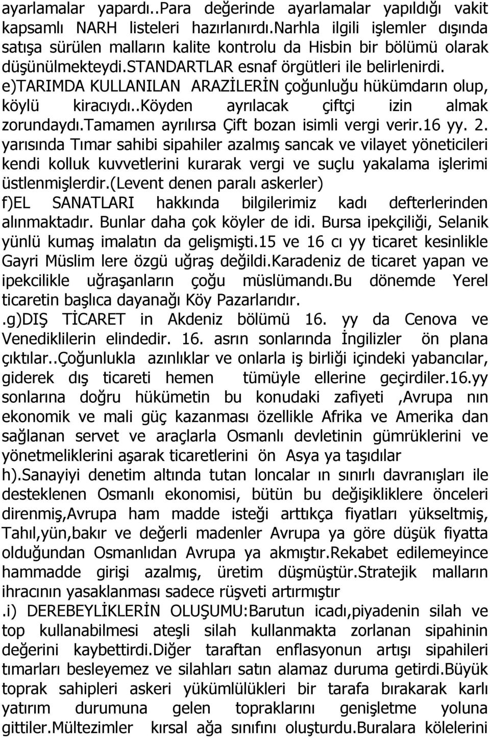 e)tarimda KULLANILAN ARAZİLERİN çoğunluğu hükümdarın olup, köylü kiracıydı..köyden ayrılacak çiftçi izin almak zorundaydı.tamamen ayrılırsa Çift bozan isimli vergi verir.16 yy. 2.