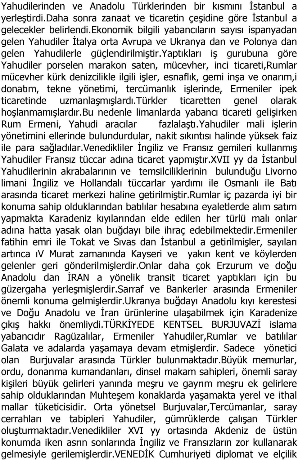 yaptıkları iş gurubuna göre Yahudiler porselen marakon saten, mücevher, inci ticareti,rumlar mücevher kürk denizcilikle ilgili işler, esnaflık, gemi inşa ve onarım,i donatım, tekne yönetimi,