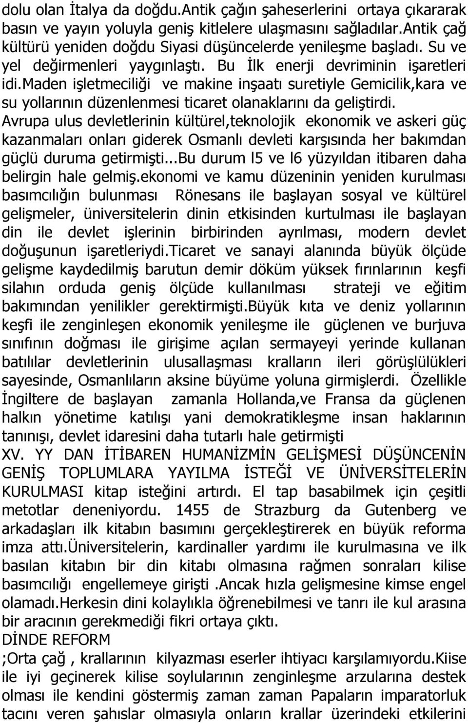 maden işletmeciliği ve makine inşaatı suretiyle Gemicilik,kara ve su yollarının düzenlenmesi ticaret olanaklarını da geliştirdi.