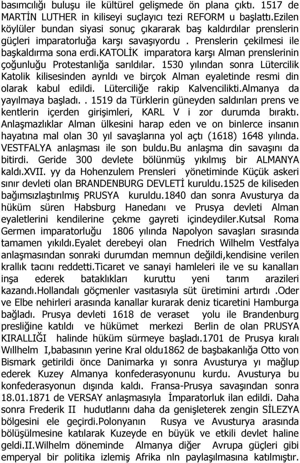 katolik imparatora karşı Alman prenslerinin çoğunluğu Protestanlığa sarıldılar. 1530 yılından sonra Lütercilik Katolik kilisesinden ayrıldı ve birçok Alman eyaletinde resmi din olarak kabul edildi.