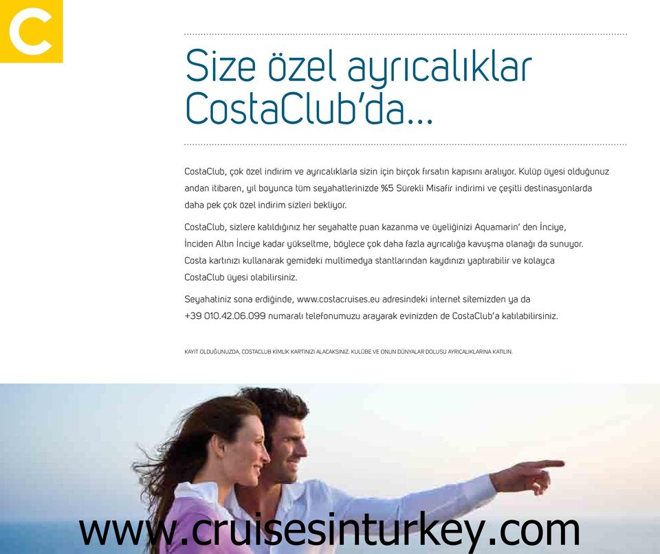 CostaClub, sizlere katıldığınız her seyahatte puan kazanma ve üyeliğinizi Aquamarin den İnciye, İnciden Altın İnciye kadar yükseltme, böylece çok daha fazla ayrıcalığa kavuşma olanağı da sunuyor.