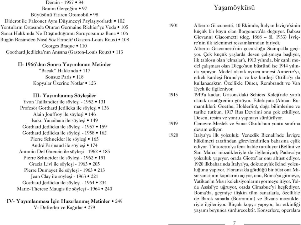 (Gaston-Louis Roux) 108 Georges Braque 110 Goothard Jedlicka nın Anısına (Gaston-Louis Roux) 113 II- 1966 dan Sonra Yayımlanan Metinler Bacak Hakkında 117 Sonsuz Paris 118 Kopyalar Üzerine Notlar 123