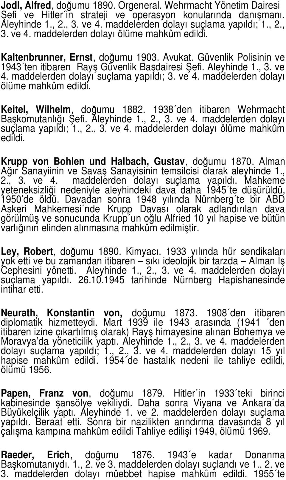Keitel, Wilhelm, doğumu 1882. 1938 den itibaren Wehrmacht Başkomutanlığı Şefi. Aleyhinde 1., 2., 3. ve 4. maddelerden dolayı suçlama yapıldı; 1., 2., 3. ve 4. maddelerden dolayı ölüme mahkûm edildi.