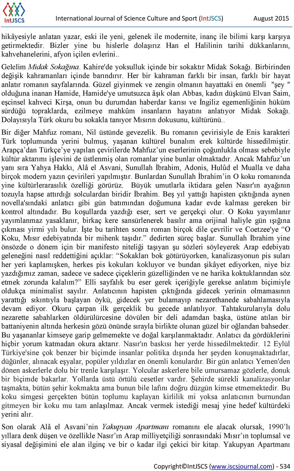 Birbirinden değişik kahramanları içinde barındırır. Her bir kahraman farklı bir insan, farklı bir hayat anlatır romanın sayfalarında.