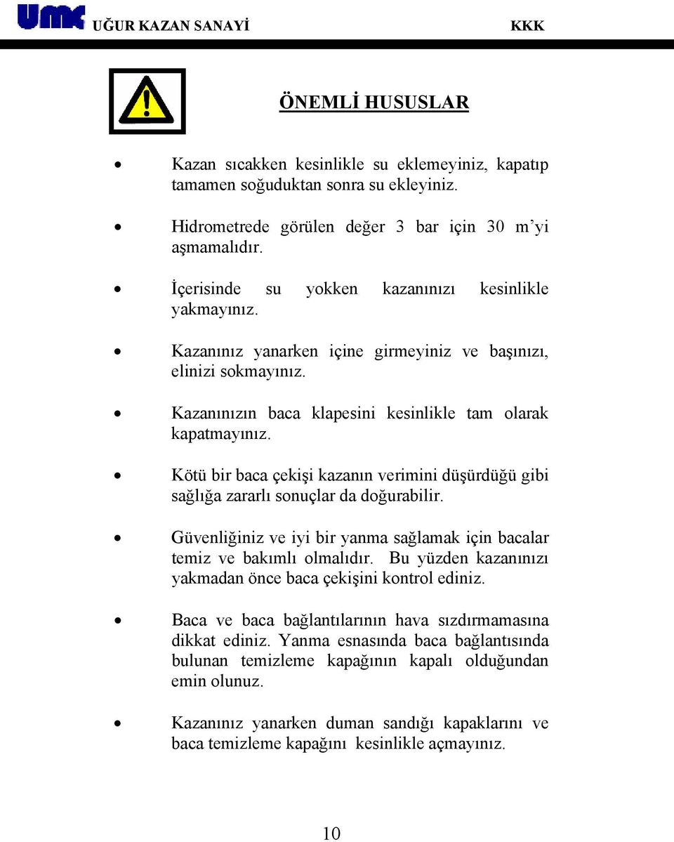 Kötü bir baca çekişi kazanın verimini düşürdüğü gibi sağlığa zararlı sonuçlar da doğurabilir. Güvenliğiniz ve iyi bir yanma sağlamak için bacalar temiz ve bakımlı olmalıdır.