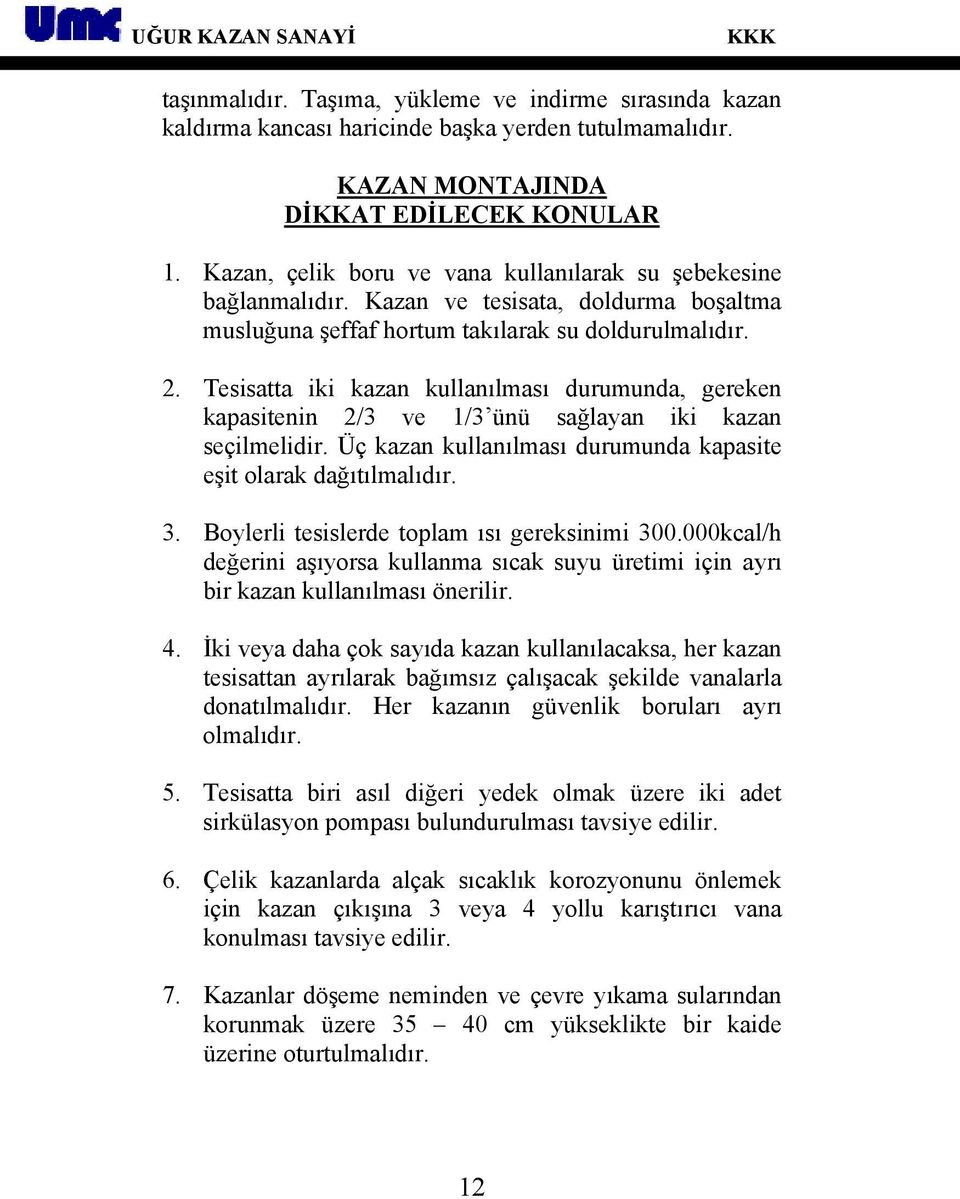 Tesisatta iki kazan kullanılması durumunda, gereken kapasitenin 2/3 ve 1/3 ünü sağlayan iki kazan seçilmelidir. Üç kazan kullanılması durumunda kapasite eşit olarak dağıtılmalıdır. 3.