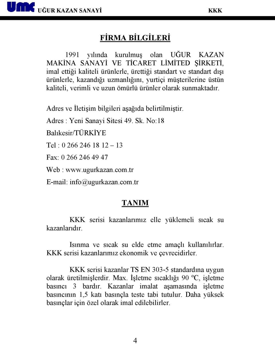 No:18 Balıkesir/TÜRKİYE Tel : 0 266 246 18 12 13 Fax: 0 266 246 49 47 Web : www.ugurkazan.com.tr E-mail: info@ugurkazan.com.tr TANIM serisi kazanlarımız elle yüklemeli sıcak su kazanlarıdır.