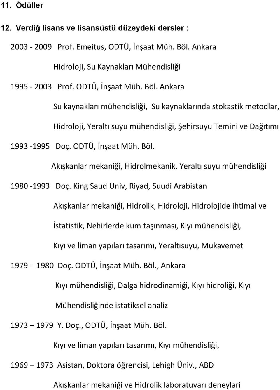 Ankara Su kaynakları mühendisliği, Su kaynaklarında stokastik metodlar, Hidroloji, Yeraltı suyu mühendisliği, Şehirsuyu Temini ve Dağıtımı 1993-1995 Doç. ODTÜ, İnşaat Müh. Böl.