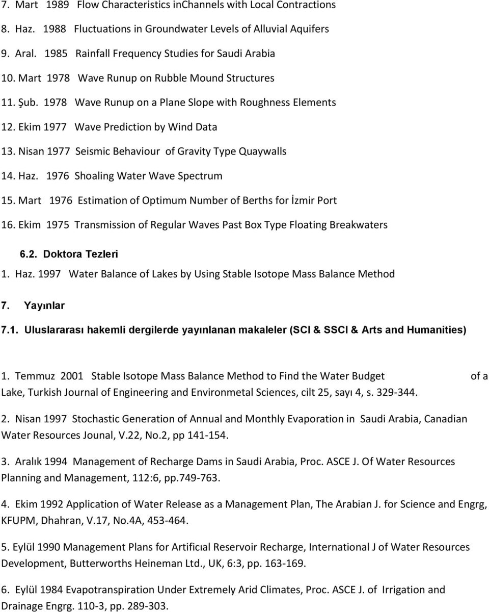 Nisan 1977 Seismic Behaviour of Gravity Type Quaywalls 14. Haz. 1976 Shoaling Water Wave Spectrum 15. Mart 1976 Estimation of Optimum Number of Berths for İzmir Port 16.