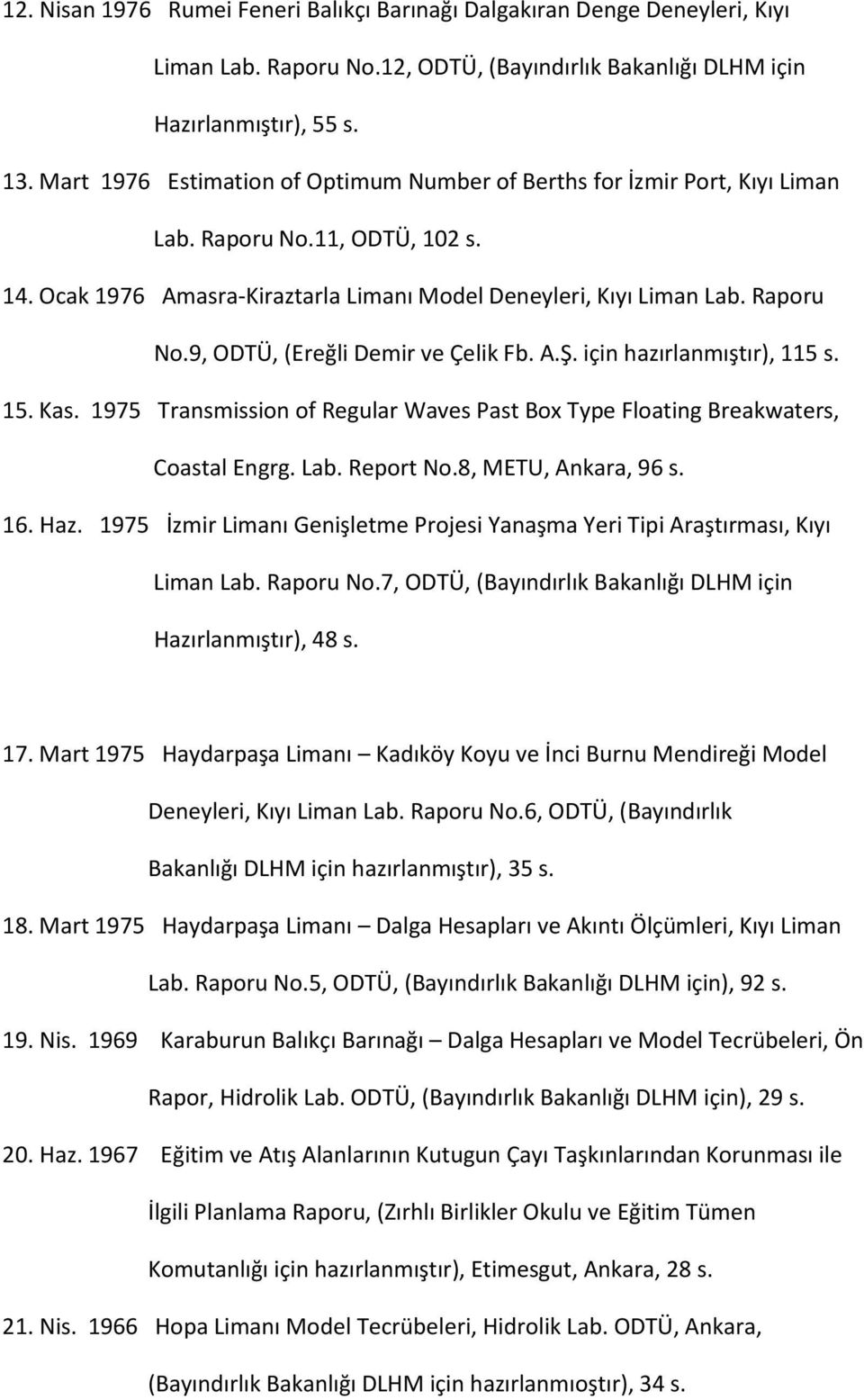 A.Ş. için hazırlanmıştır), 115 s. 15. Kas. 1975 Transmission of Regular Waves Past Box Type Floating Breakwaters, Coastal Engrg. Lab. Report No.8, METU, Ankara, 96 s. 16. Haz.